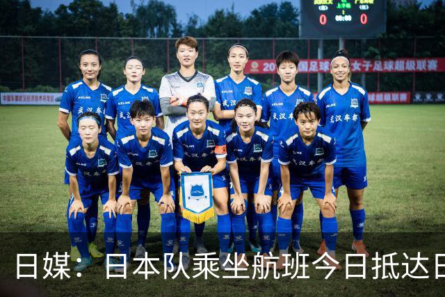 日媒：日本队乘坐航班今日抵达日本，约700名球迷接机
